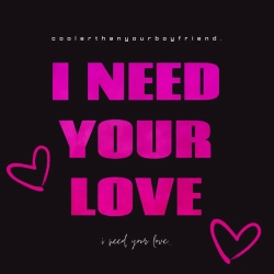 coolerthanyourboyfriend. - I Need Your Love