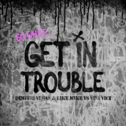 Dimitri Vegas & Like Mike & Vini Vici & Dimitri Vegas - Get in Trouble (So What)