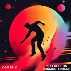 ZARACZ - YOU KEEP ON RUNNING AROUND